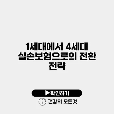 1세대에서 4세대 실손보험으로의 전환 전략