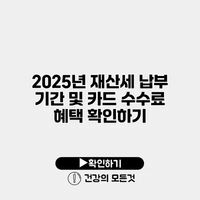 2025년 재산세 납부 기간 및 카드 수수료 혜택 확인하기