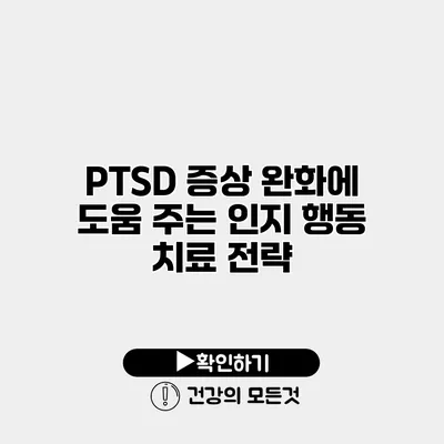 PTSD 증상 완화에 도움 주는 인지 행동 치료 전략