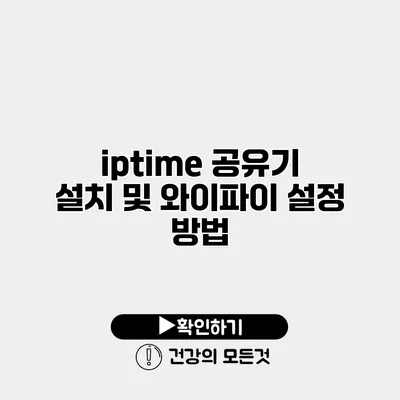 iptime 공유기 설치 및 와이파이 설정 방법
