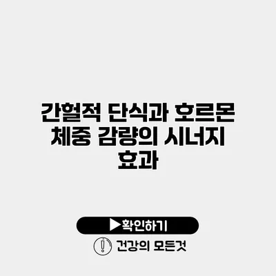 간헐적 단식과 호르몬 체중 감량의 시너지 효과