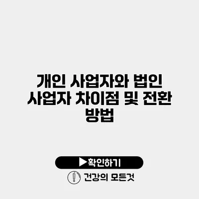 개인 사업자와 법인 사업자 차이점 및 전환 방법