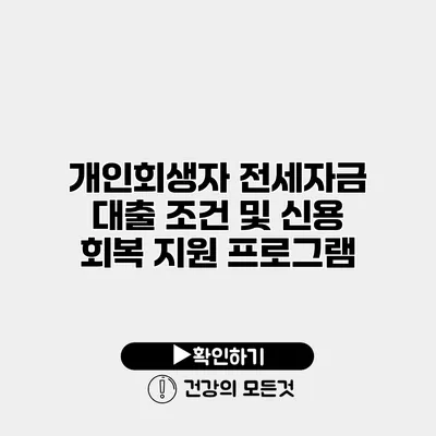 개인회생자 전세자금 대출 조건 및 신용 회복 지원 프로그램