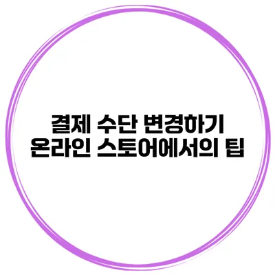 결제 수단 변경하기 온라인 스토어에서의 팁