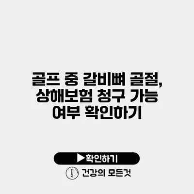 골프 중 갈비뼈 골절, 상해보험 청구 가능 여부 확인하기