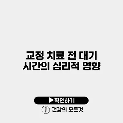 교정 치료 전 대기 시간의 심리적 영향