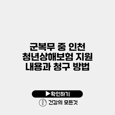 군복무 중 인천 청년상해보험 지원 내용과 청구 방법