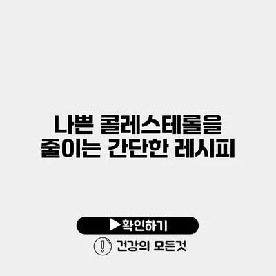 나쁜 콜레스테롤을 줄이는 간단한 레시피
