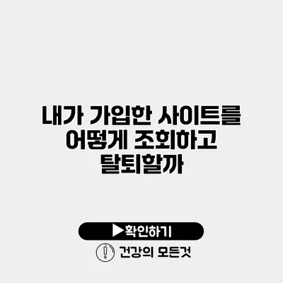 내가 가입한 사이트를 어떻게 조회하고 탈퇴할까?
