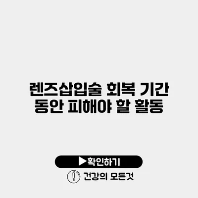 렌즈삽입술 회복 기간 동안 피해야 할 활동