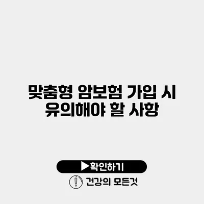 맞춤형 암보험 가입 시 유의해야 할 사항