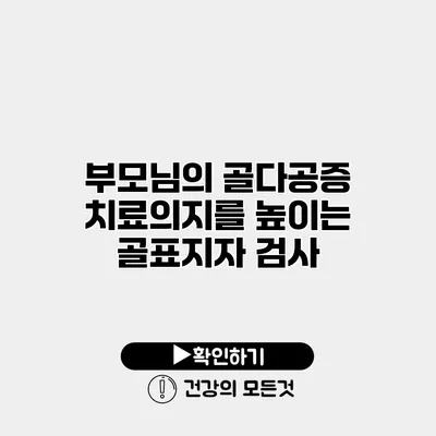 부모님의 골다공증 치료의지를 높이는 골표지자 검사