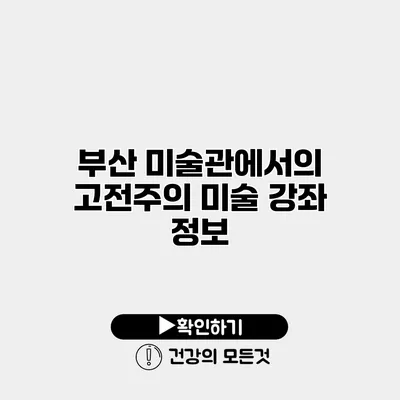 부산 미술관에서의 고전주의 미술 강좌 정보