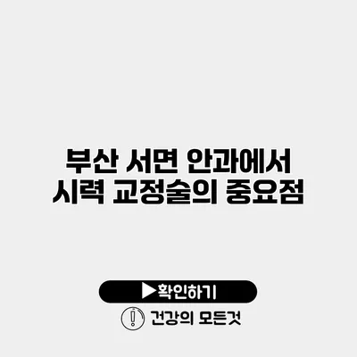 부산 서면 안과에서 시력 교정술의 중요점