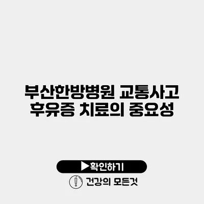 부산한방병원 교통사고 후유증 치료의 중요성