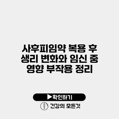 사후피임약 복용 후 생리 변화와 임신 중 영향 부작용 정리