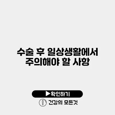 수술 후 일상생활에서 주의해야 할 사항