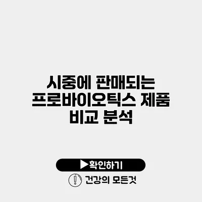 시중에 판매되는 프로바이오틱스 제품 비교 분석