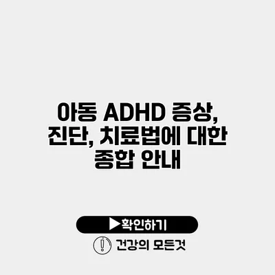 아동 ADHD 증상, 진단, 치료법에 대한 종합 안내