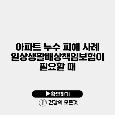 아파트 누수 피해 사례 일상생활배상책임보험이 필요할 때