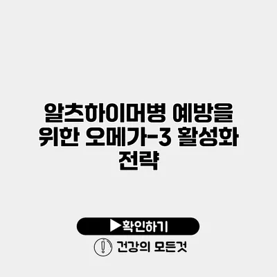 알츠하이머병 예방을 위한 오메가-3 활성화 전략