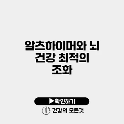 알츠하이머와 뇌 건강 최적의 조화