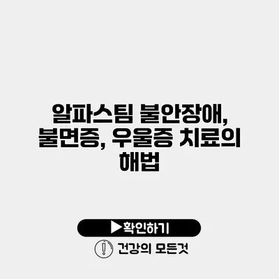 알파스팀 불안장애, 불면증, 우울증 치료의 해법