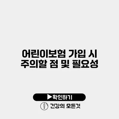 어린이보험 가입 시 주의할 점 및 필요성