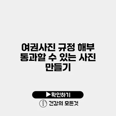 여권사진 규정 해부 통과할 수 있는 사진 만들기