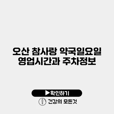 오산 참사랑 약국일요일 영업시간과 주차정보