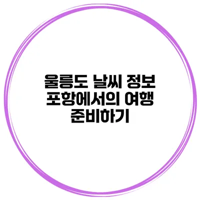 울릉도 날씨 정보 포항에서의 여행 준비하기