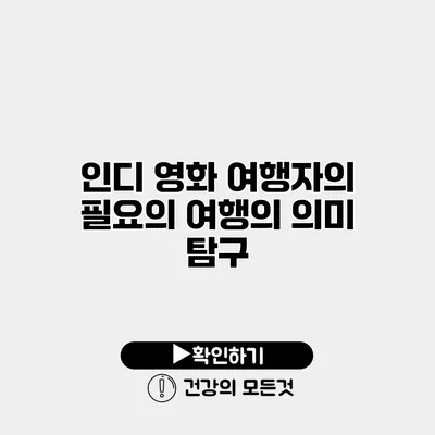 인디 영화 여행자의 필요의 여행의 의미 탐구