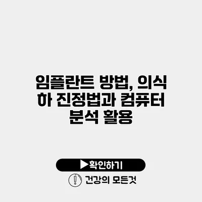 임플란트 방법, 의식 하 진정법과 컴퓨터 분석 활용