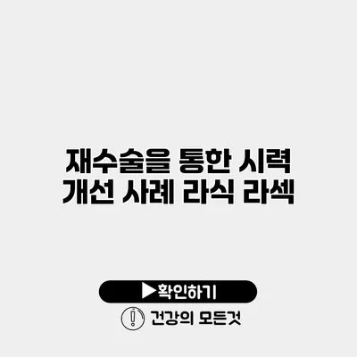 재수술을 통한 시력 개선 사례 라식 라섹
