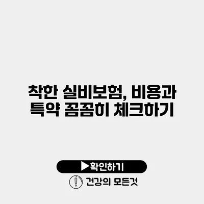 착한 실비보험, 비용과 특약 꼼꼼히 체크하기