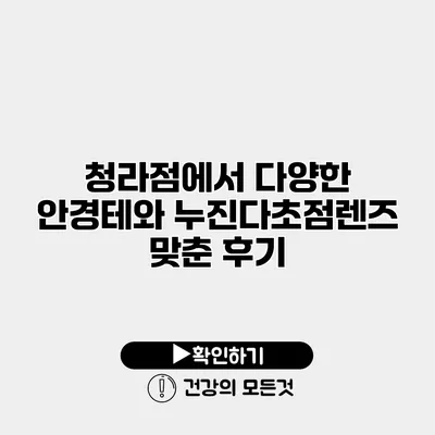 청라점에서 다양한 안경테와 누진다초점렌즈 맞춘 후기