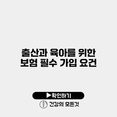 출산과 육아를 위한 보험 필수 가입 요건