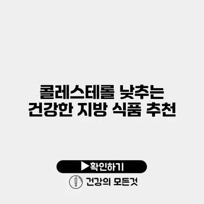 콜레스테롤 낮추는 건강한 지방 식품 추천
