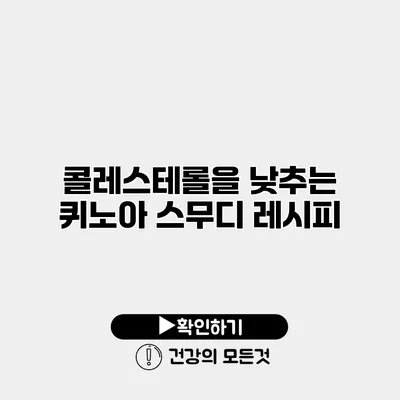 콜레스테롤을 낮추는 퀴노아 스무디 레시피