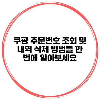 쿠팡 주문번호 조회 및 내역 삭제 방법을 한 번에 알아보세요