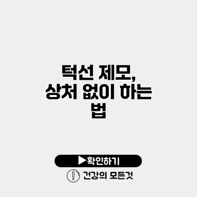 턱선 제모, 상처 없이 하는 법