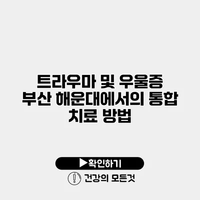 트라우마 및 우울증 부산 해운대에서의 통합 치료 방법