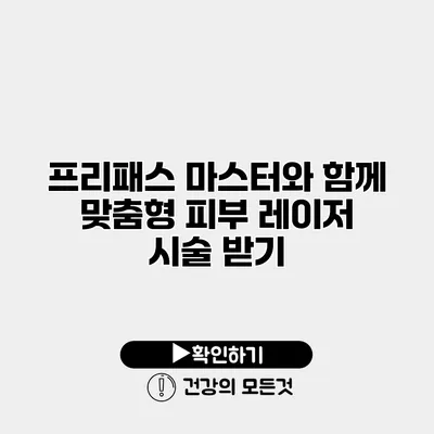 프리패스 마스터와 함께 맞춤형 피부 레이저 시술 받기