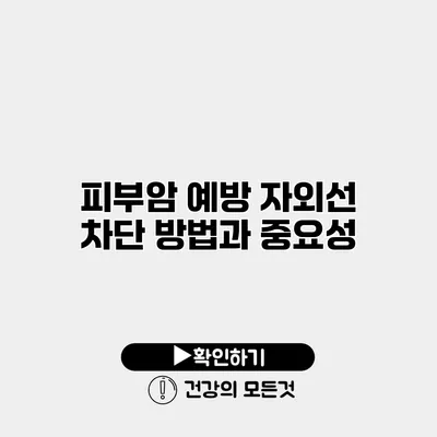 피부암 예방 자외선 차단 방법과 중요성