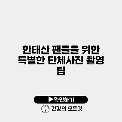 한태산 팬들을 위한 특별한 단체사진 촬영 팁