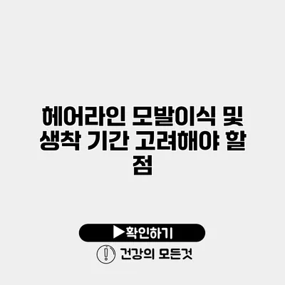헤어라인 모발이식 및 생착 기간 고려해야 할 점