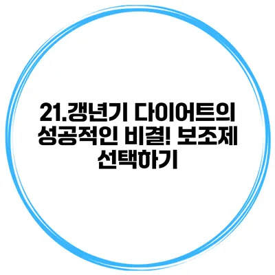 21.갱년기 다이어트의 성공적인 비결! 보조제 선택하기