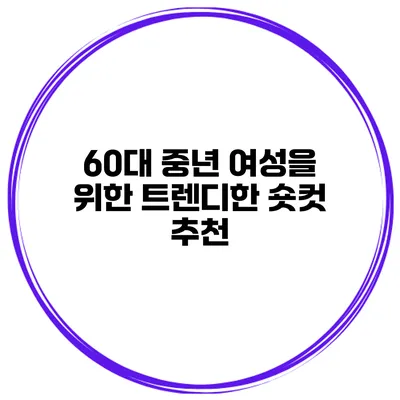 60대 중년 여성을 위한 트렌디한 숏컷 추천