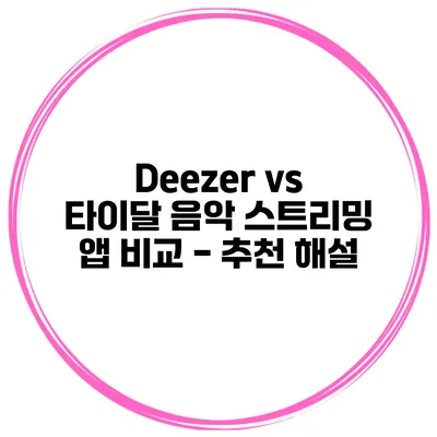 Deezer vs 타이달 음악 스트리밍 앱 비교 - 추천 해설