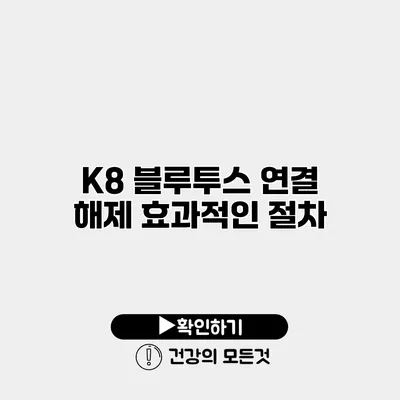 K8 블루투스 연결 해제 효과적인 절차
